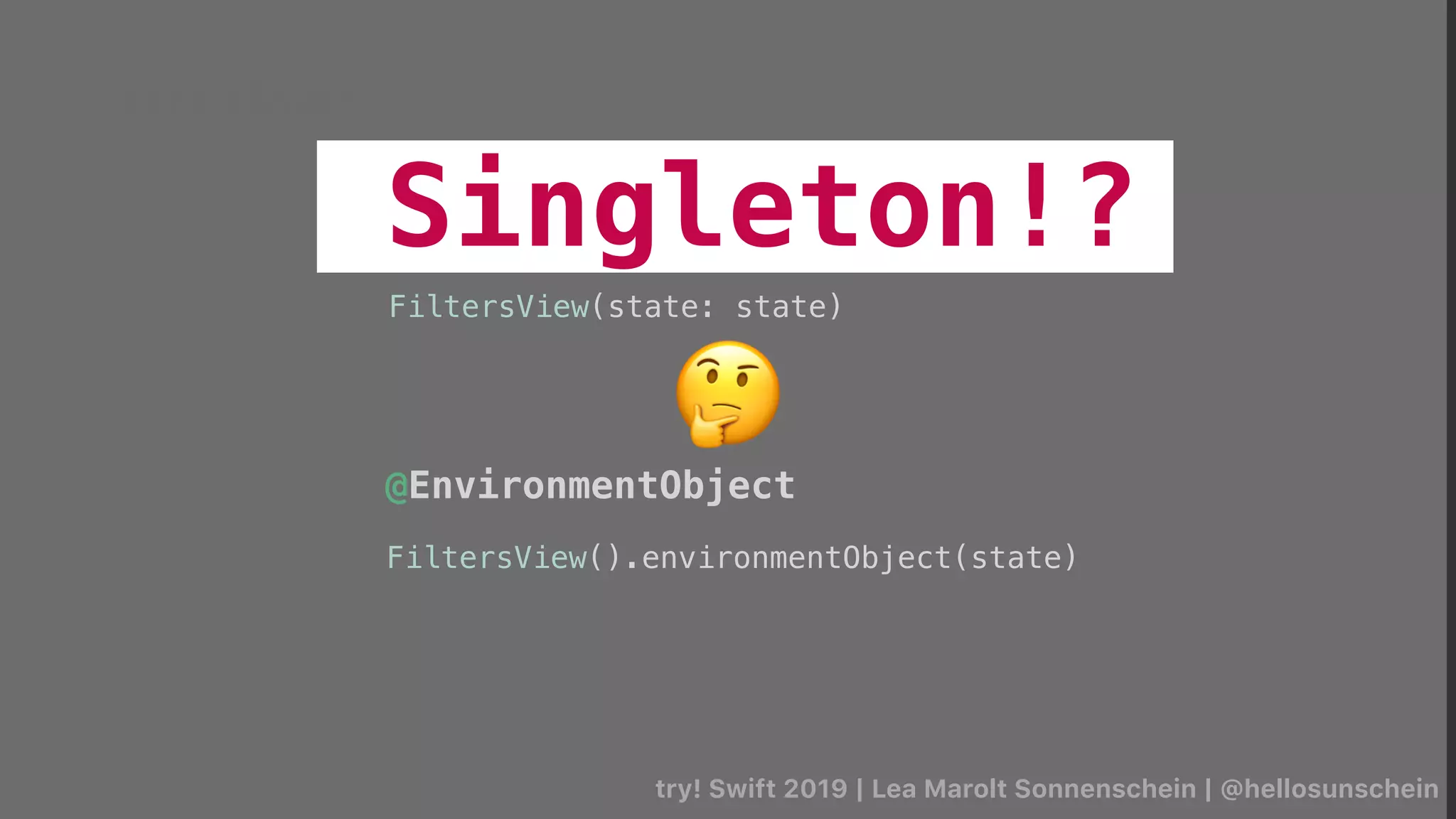 try! Swift 2019 | Lea Marolt Sonnenschein | @hellosunschein
FiltersView().environmentObject(state)
FiltersView(state: state)
@ObservedObject
@EnvironmentObject
🤔
Singleton!?
Data Flow/
 