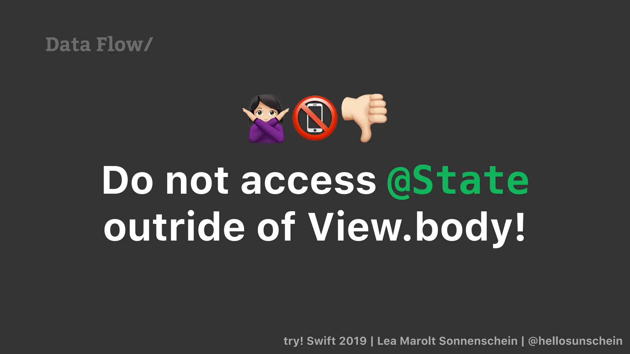 try! Swift 2019 | Lea Marolt Sonnenschein | @hellosunschein
Data Flow/
Do not access @State
outride of View.body!
🙅 📵👎
 