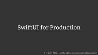 SwiftUI for Production
try! Swift 2019 | Lea Marolt Sonnenschein | @hellosunschein
 