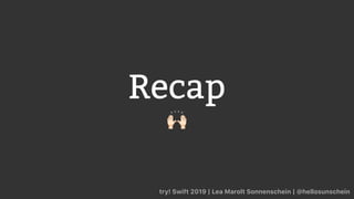 Recap
🙌
try! Swift 2019 | Lea Marolt Sonnenschein | @hellosunschein
 