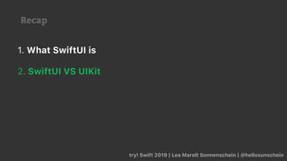 Recap
try! Swift 2019 | Lea Marolt Sonnenschein | @hellosunschein
1. What SwiftUI is
2. SwiftUI VS UIKit
 