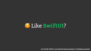 🥰 Like SwiftUI?
try! Swift 2019 | Lea Marolt Sonnenschein | @hellosunschein
 