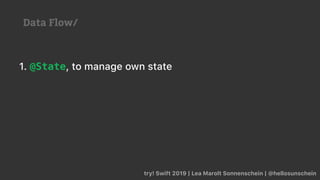 try! Swift 2019 | Lea Marolt Sonnenschein | @hellosunschein
1. @State, to manage own state
Data Flow/
 