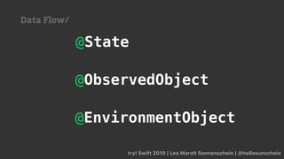 try! Swift 2019 | Lea Marolt Sonnenschein | @hellosunschein
@ObservedObject
@State
@EnvironmentObject
Data Flow/
 