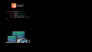 struct Profile {
var name: String
var photo: Data
var dateOfBirth: Date
}
Swift
 