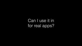 Can I use it in
for real apps?
 