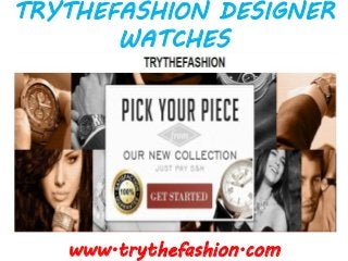 TRYTHEFASHION DESIGNER
WATCHES
www.trythefashion.com
 