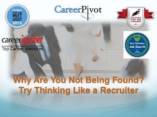 Why Are You Not Being Found?
Try Thinking Like a Recruiter
 