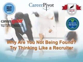 Why Are You Not Being Found?
Try Thinking Like a Recruiter
 