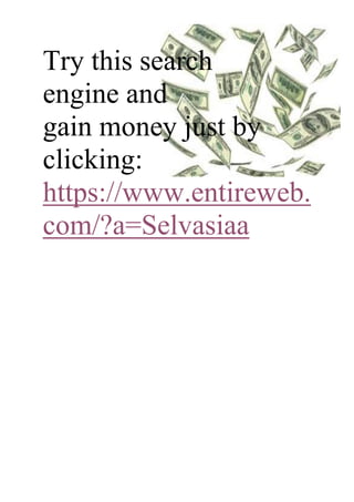 Try this search
engine and
gain money just by
clicking:
https://www.entireweb.
com/?a=Selvasiaa
 