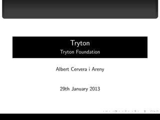 Tryton
                                   Tryton Foundation


                                  Albert Cervera i Areny


                                   29th January 2013




Albert Cervera i Areny — Tryton                            1/16
 