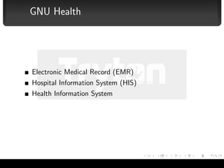 GNU Health




              Electronic Medical Record (EMR)
              Hospital Information System (HIS)
              Health Information System




Albert Cervera i Areny — Tryton                   13/16
 