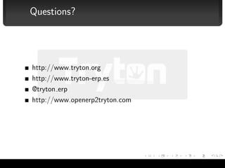 Questions?




              http://www.tryton.org
              http://www.tryton-erp.es
              @tryton erp
              http://www.openerp2tryton.com




Albert Cervera i Areny — Tryton               15/16
 