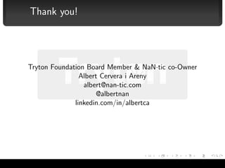 Thank you!




           Tryton Foundation Board Member & NaN·tic co-Owner
                           Albert Cervera i Areny
                            albert@nan-tic.com
                                 @albertnan
                         linkedin.com/in/albertca




Albert Cervera i Areny — Tryton                                16/16
 