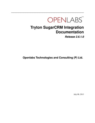 Tryton SugarCRM Integration
Documentation
Release 2.6.1.0
Openlabs Technologies and Consulting (P) Ltd.
July 08, 2013
 
