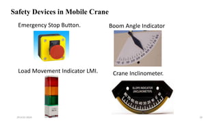 Safety Devices in Mobile Crane
Emergency Stop Button.
Load Movement Indicator LMI.
Boom Angle Indicator
Crane Inclinometer.
29-0-01-2024 19
 
