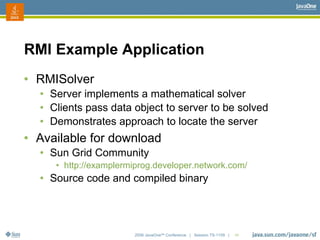 2006 JavaOneSM
Conference | Session TS-1109 | 46
RMI Example Application
● RMISolver
● Server implements a mathematical so...