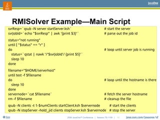 2006 JavaOneSM
Conference | Session TS-1109 | 50
RMISolver Example—Main Script
svrResp=`qsub -N server startServer.ksh` # ...