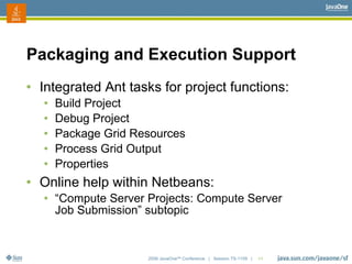 2006 JavaOneSM
Conference | Session TS-1109 | 54
Packaging and Execution Support
● Integrated Ant tasks for project functi...