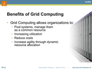 2006 JavaOneSM
Conference | Session TS-1109 | 8
Benefits of Grid Computing
● Grid Computing allows organizations to:
● Poo...