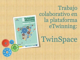 Trabajo
colaborativo en
  la plataforma
    eTwinning:

TwinSpace
 