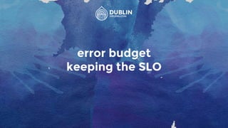 error budget
keeping the SLO
 