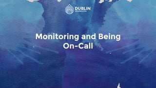 Monitoring and Being
On-Call
 