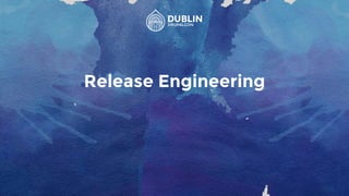 Release Engineering
 