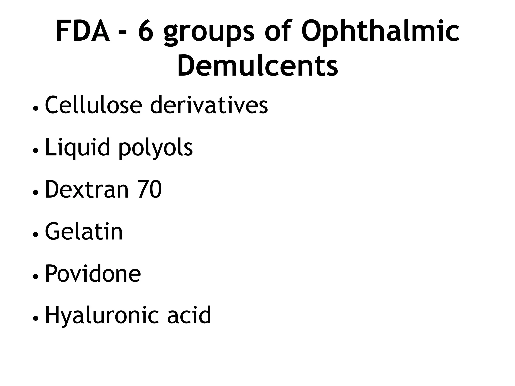FDA - 6 groups of Ophthalmic
Demulcents
• Cellulose derivatives
• Liquid polyols
• Dextran 70
• Gelatin
• Povidone
• Hyaluronic acid
 
