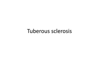 Tuberous sclerosis
 