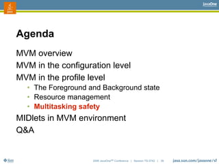 2006 JavaOneSM
Conference | Session TS-3742 | 39
Agenda
MVM overview
MVM in the configuration level
MVM in the profile lev...