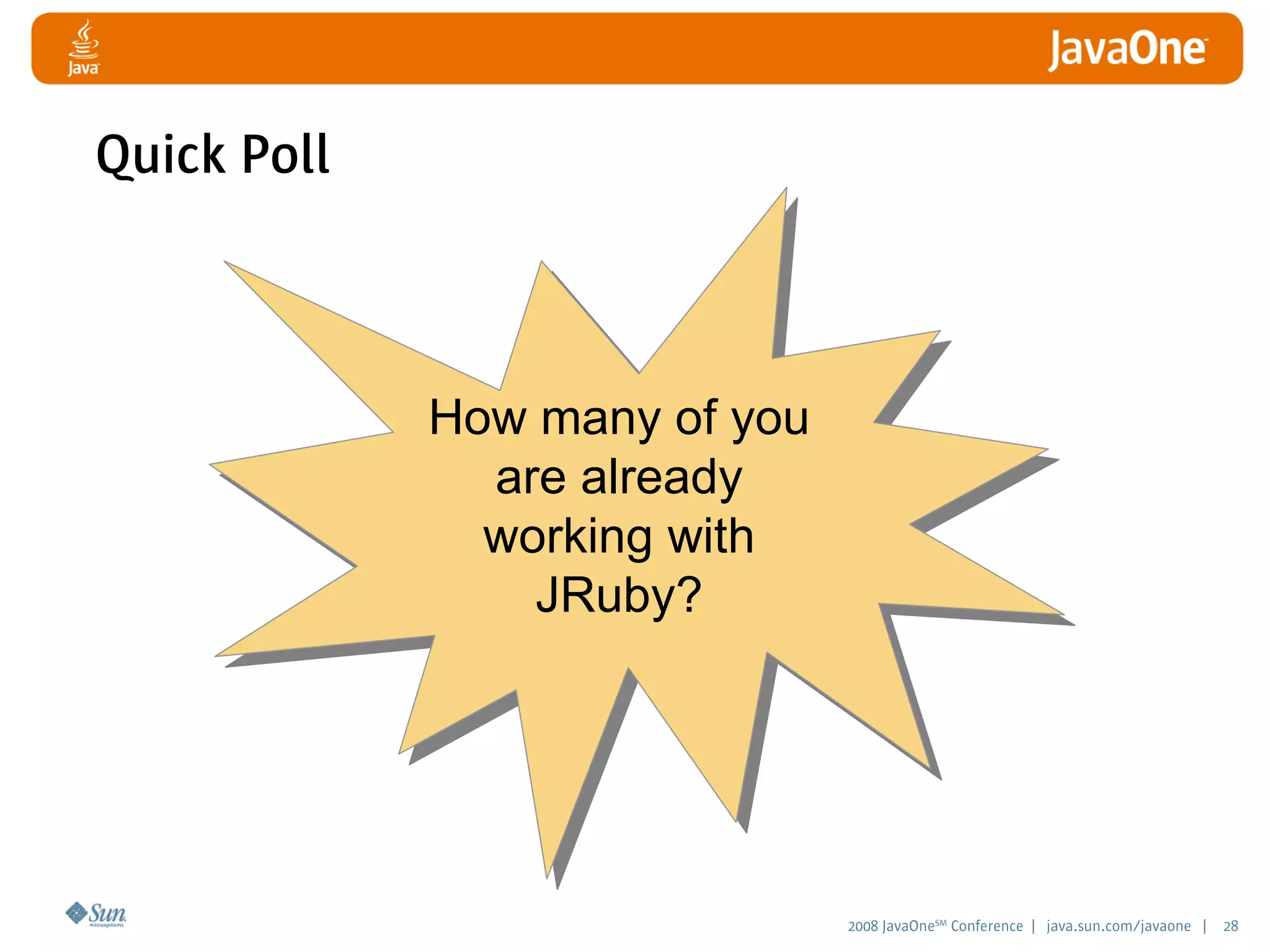 2008 JavaOneSM
Conference | java.sun.com/javaone | 28
How many of you
are already
working with
JRuby?
Quick Poll
 