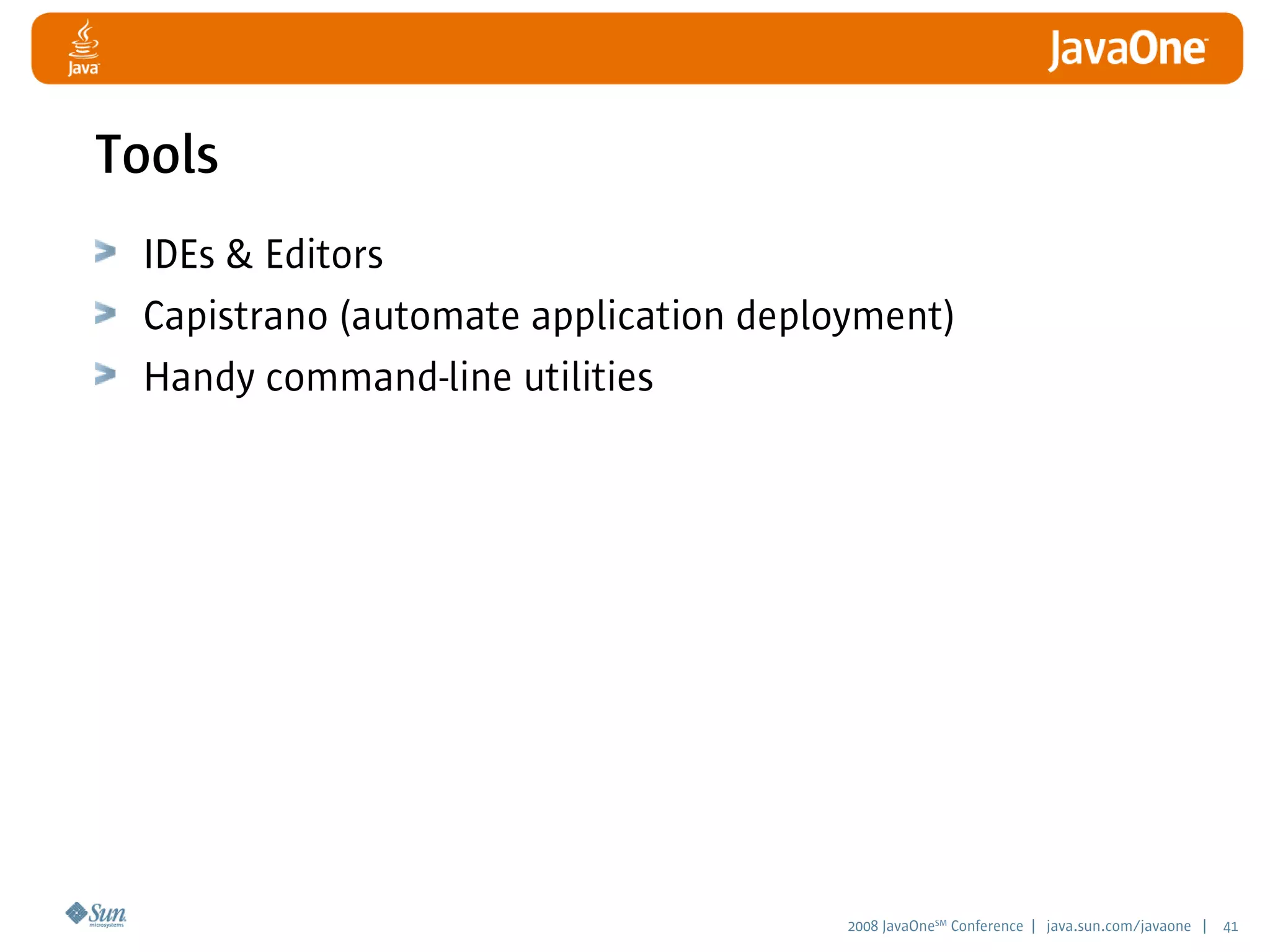 2008 JavaOneSM
Conference | java.sun.com/javaone | 41
Tools
IDEs  Editors
Capistrano (automate application deployment)
Handy command-line utilities
 