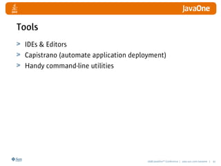 2008 JavaOneSM
Conference | java.sun.com/javaone | 41
Tools
IDEs  Editors
Capistrano (automate application deployment)
Handy command-line utilities
 