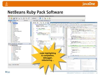 2008 JavaOneSM
Conference | java.sun.com/javaone | 42
NetBeans Ruby Pack Software
code highlighting
 completion,
debugger,
refactoring…
 