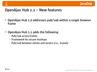 OpenAjax Hub 1.1 – New features

 OpenAjax Hub 1.0 addresses pub/sub within a single browser
 frame

 OpenAjax Hub 1.1 add...