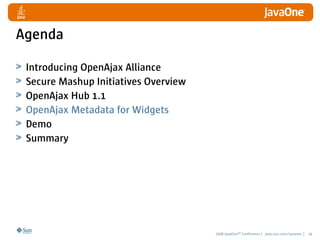 Agenda

 Introducing OpenAjax Alliance
 Secure Mashup Initiatives Overview
 OpenAjax Hub 1.1
 OpenAjax Metadata for Widget...