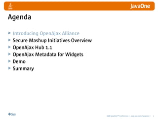 Agenda

 Introducing OpenAjax Alliance
 Secure Mashup Initiatives Overview
 OpenAjax Hub 1.1
 OpenAjax Metadata for Widget...