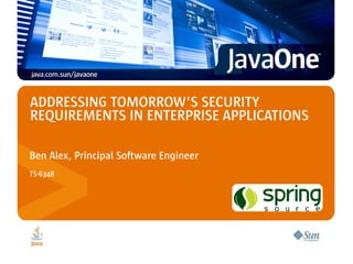 ADDRESSING TOMORROW'S SECURITY
REQUIREMENTS IN ENTERPRISE APPLICATIONS

Ben Alex, Principal Software Engineer
TS-6348

                                        Speaker’s logo here
                                            (optional)
 