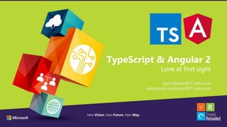 TypeScript & Angular 2
Love at first sight
igor.talevski@IT-Labs.com
aleksandar.pavlovski@IT-Labs.com
 