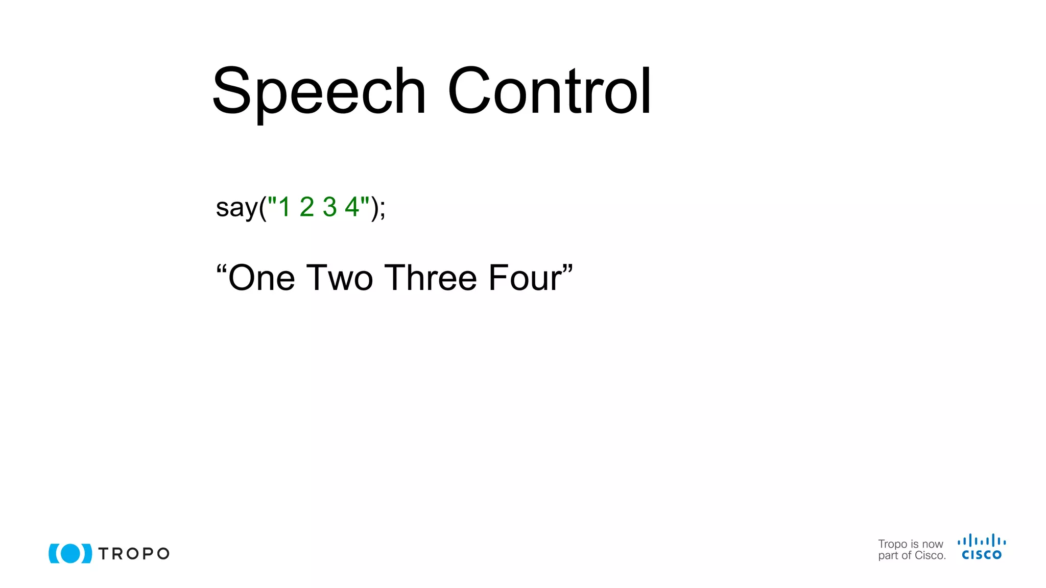 Speech Control
say("1 2 3 4");
“One Two Three Four”
 