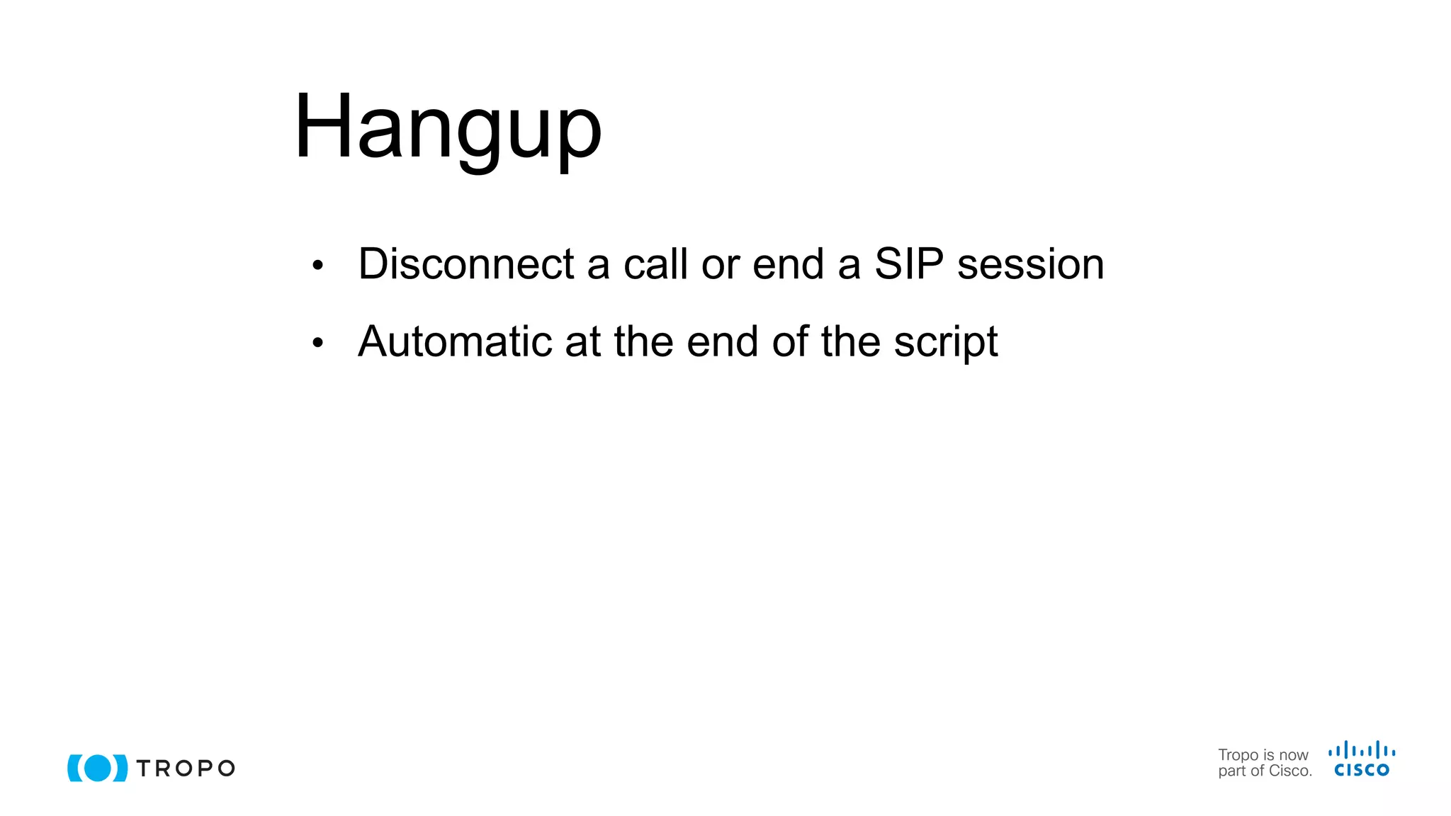 Hangup
• Disconnect a call or end a SIP session
• Automatic at the end of the script
 