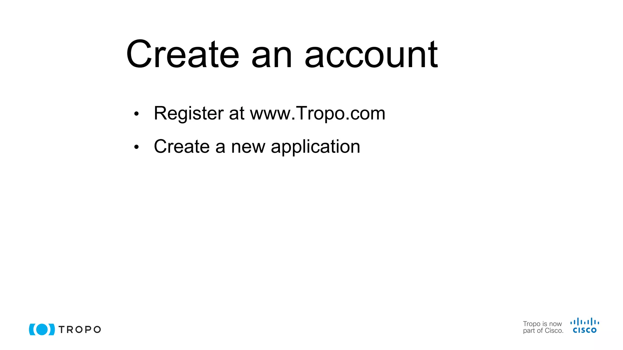 Create an account
• Register at www.Tropo.com
• Create a new application
 