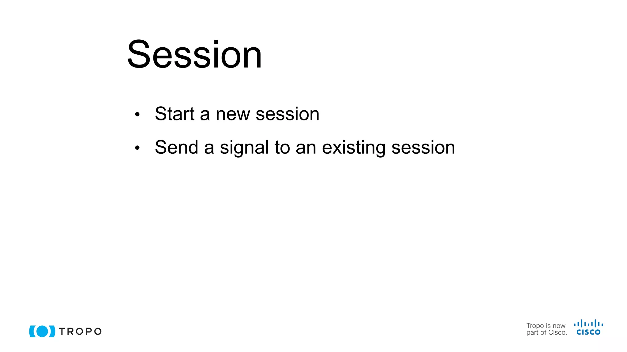 Session
• Start a new session
• Send a signal to an existing session
 