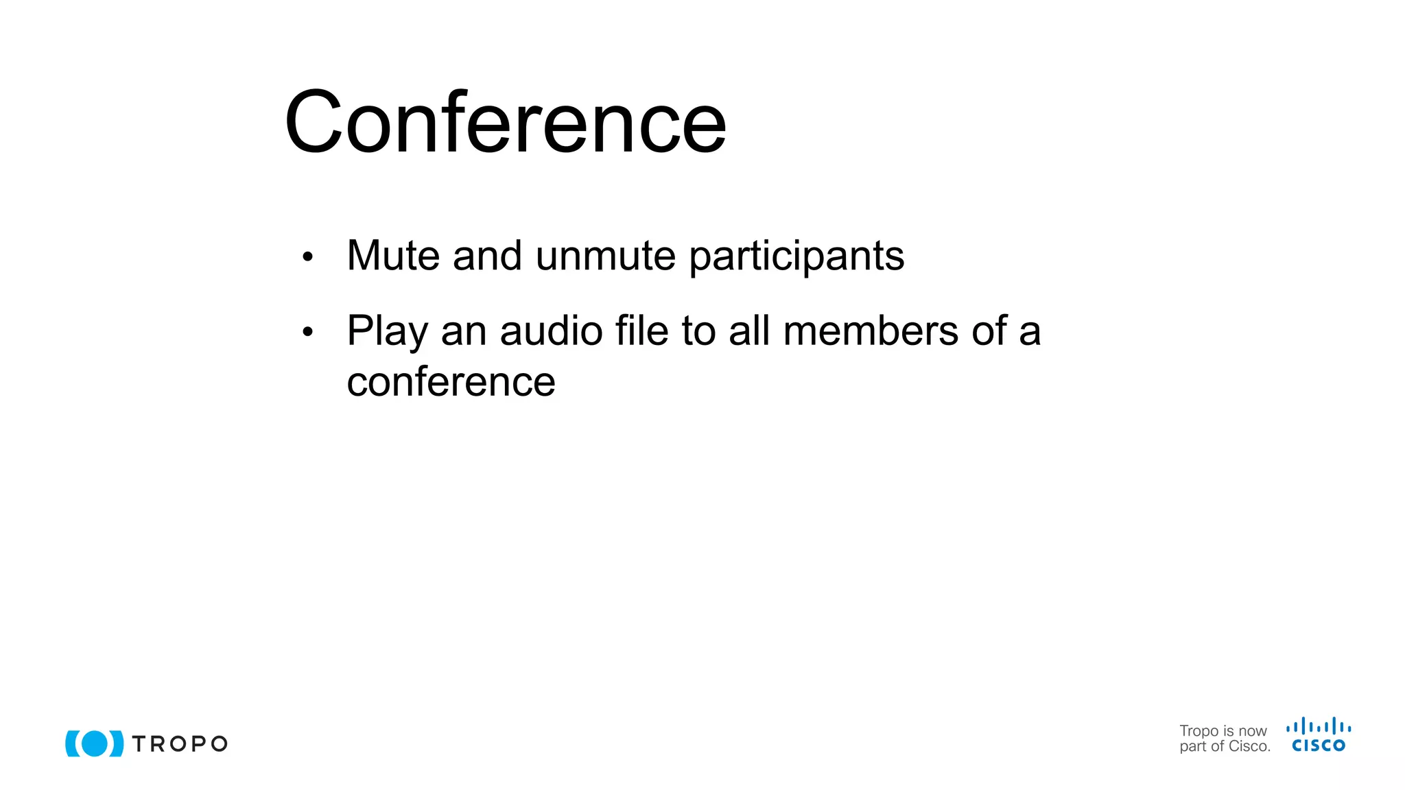 Conference
• Mute and unmute participants
• Play an audio file to all members of a
conference
 