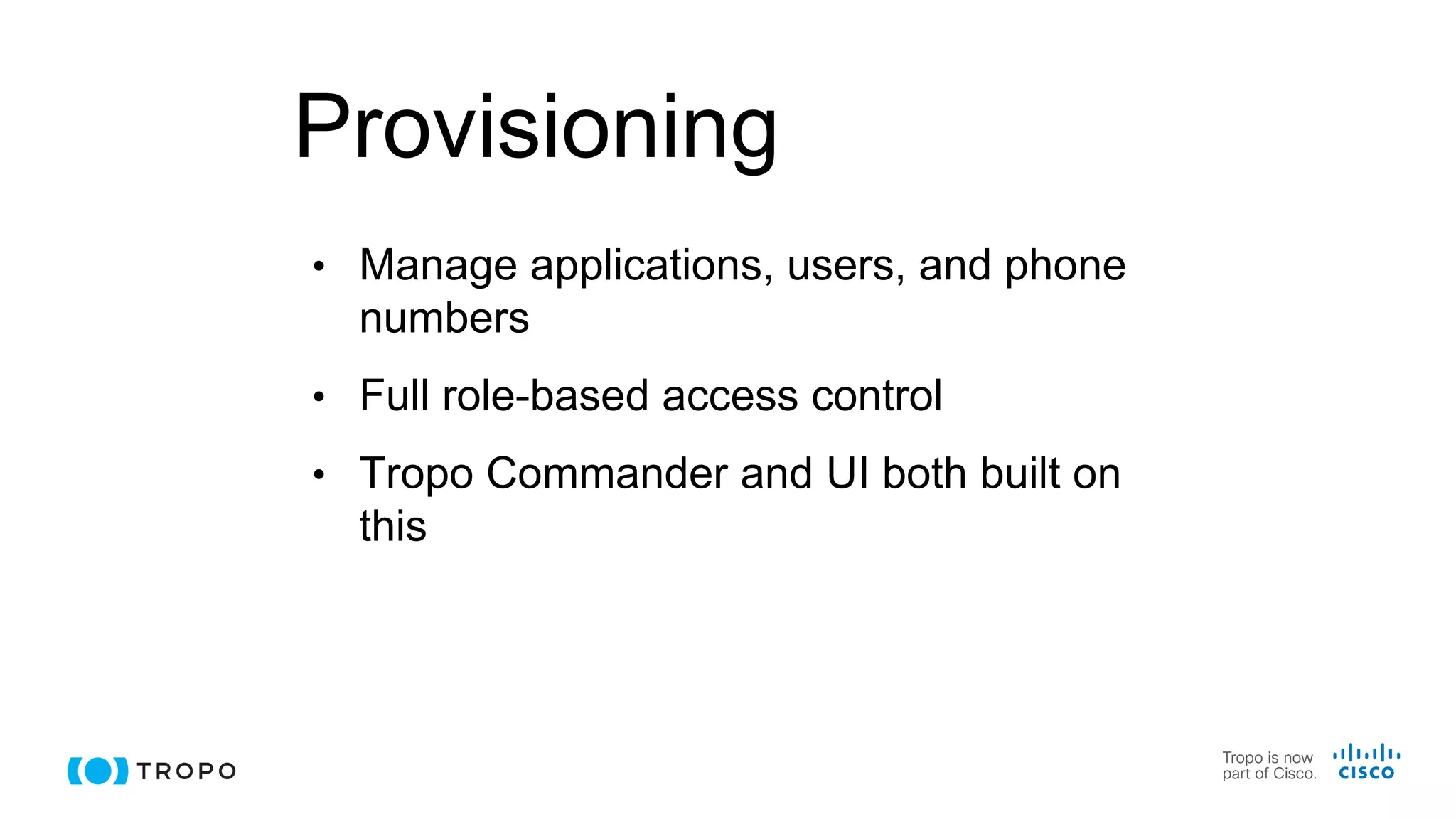 Provisioning
• Manage applications, users, and phone
numbers
• Full role-based access control
• Tropo Commander and UI both built on
this
 