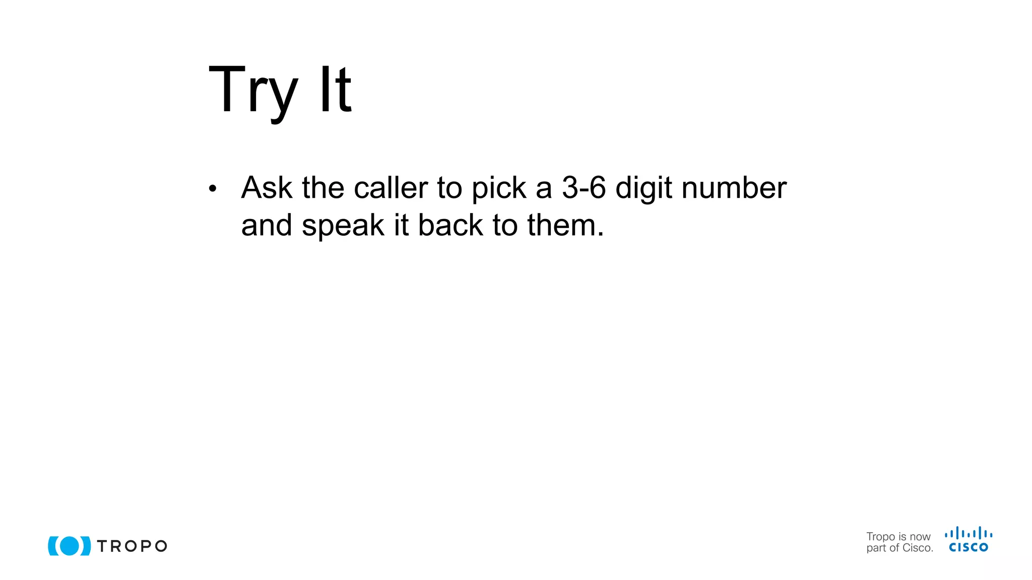 Try It
• Ask the caller to pick a 3-6 digit number
and speak it back to them.
 