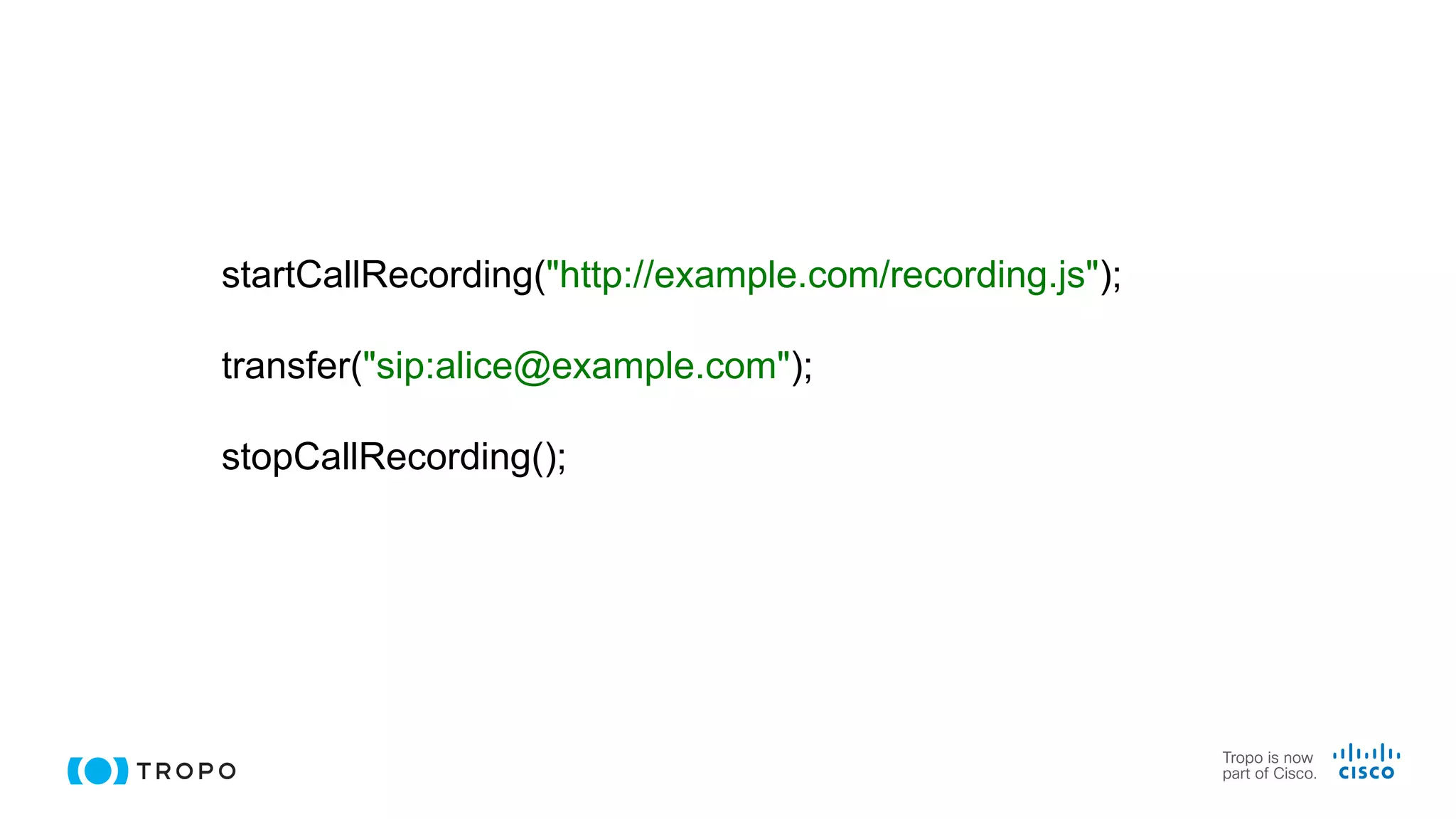 startCallRecording("http://example.com/recording.js");
transfer("sip:alice@example.com");
stopCallRecording();
 