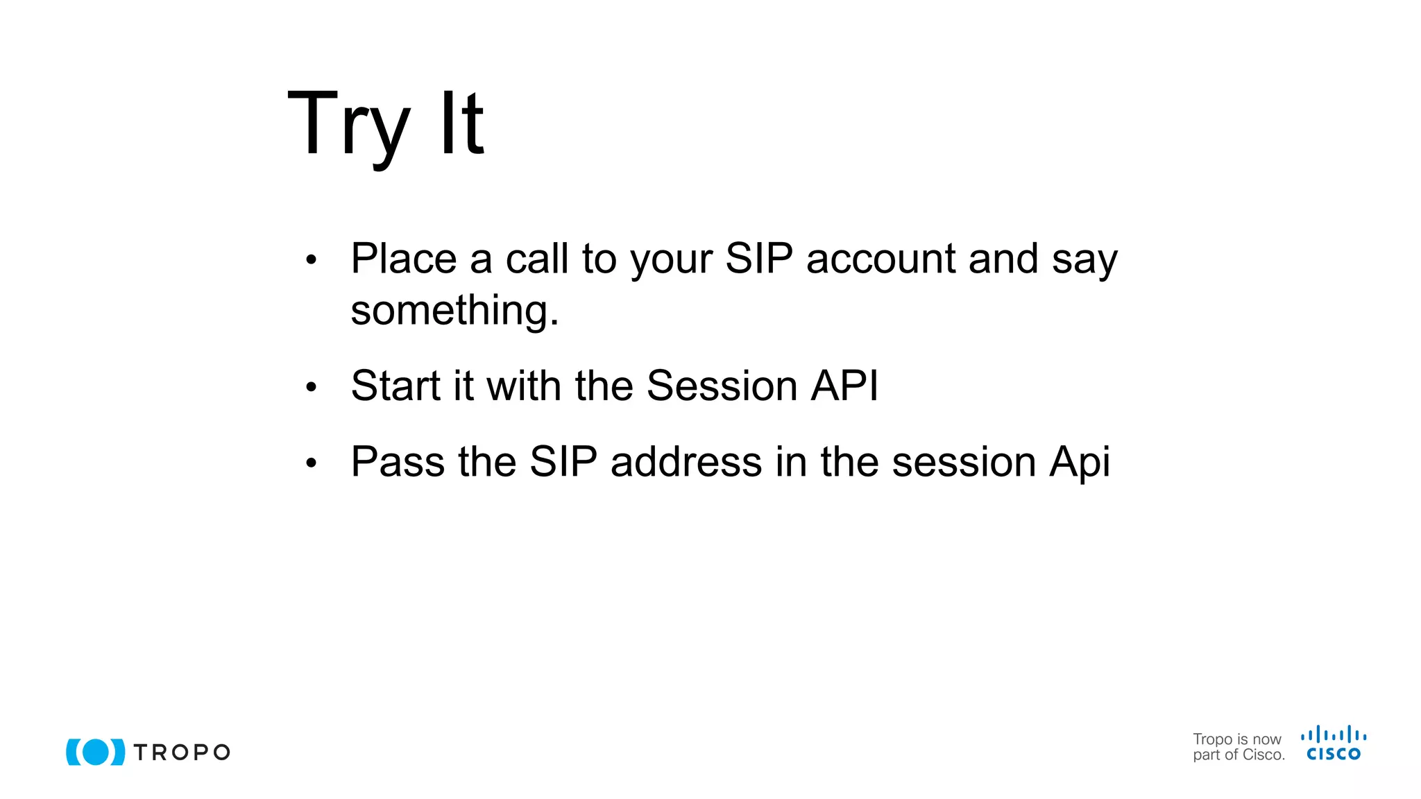 Try It
• Place a call to your SIP account and say
something.
• Start it with the Session API
• Pass the SIP address in the session Api
 