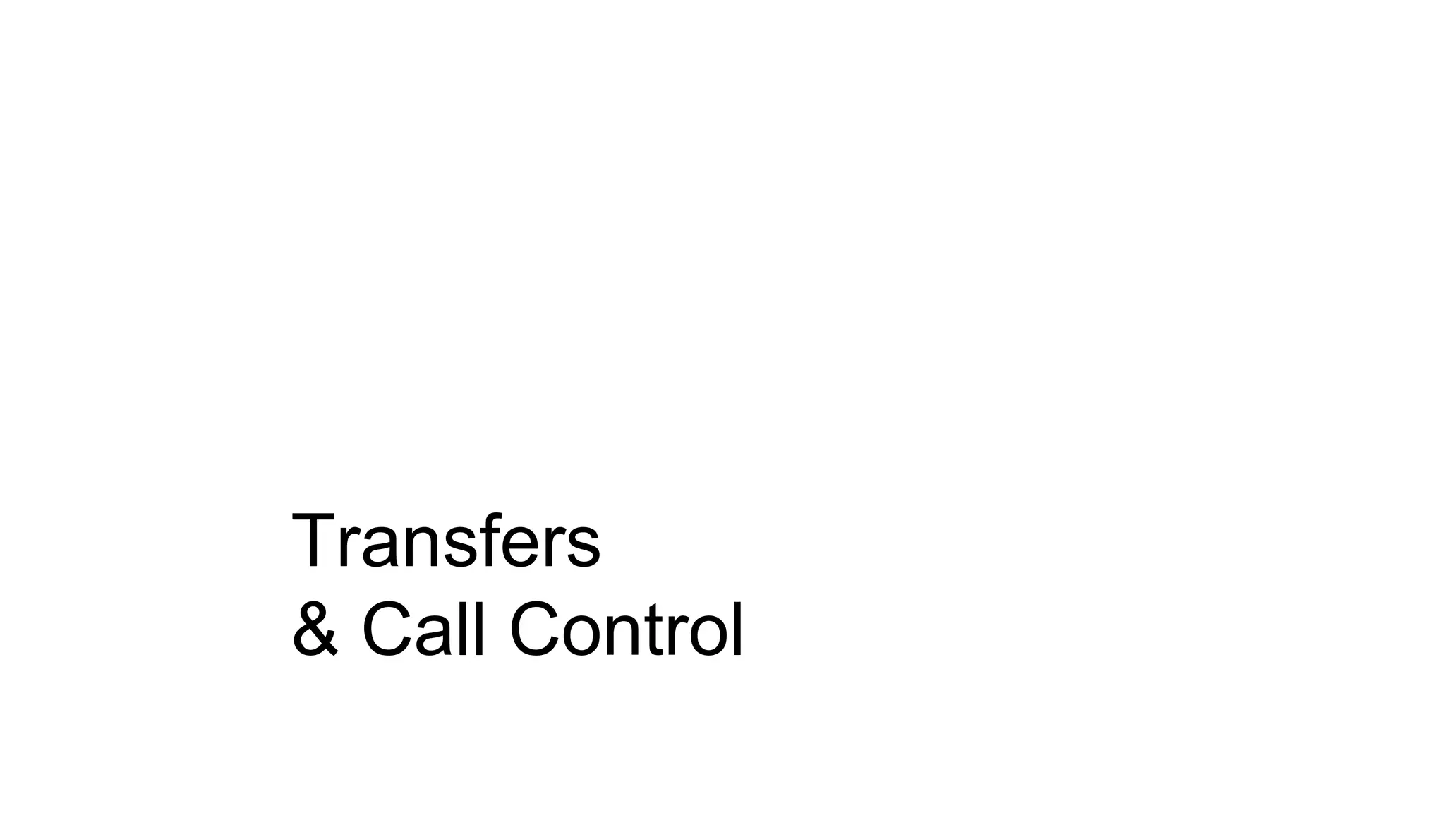 Transfers
& Call Control
 